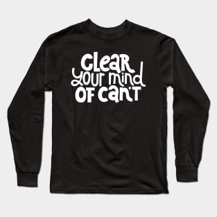 Clear Your Mind of Can't - Life Motivation & Inspiration Quotes (White) Long Sleeve T-Shirt